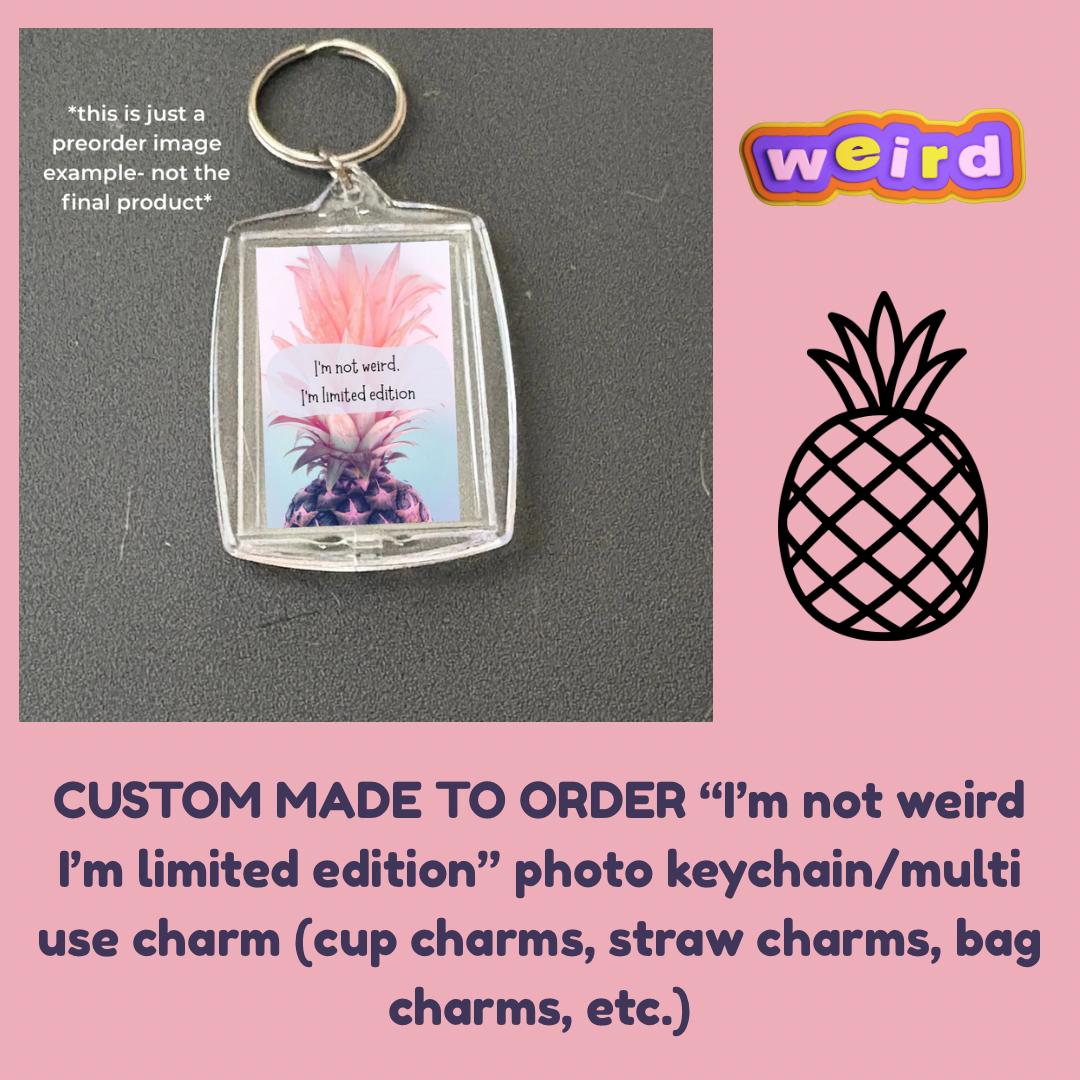 CUSTOM MADE TO ORDER “I’m not weird I’m limited edition” photo keychain/multi use charm (cup charms, straw charms, bag charms, etc.)