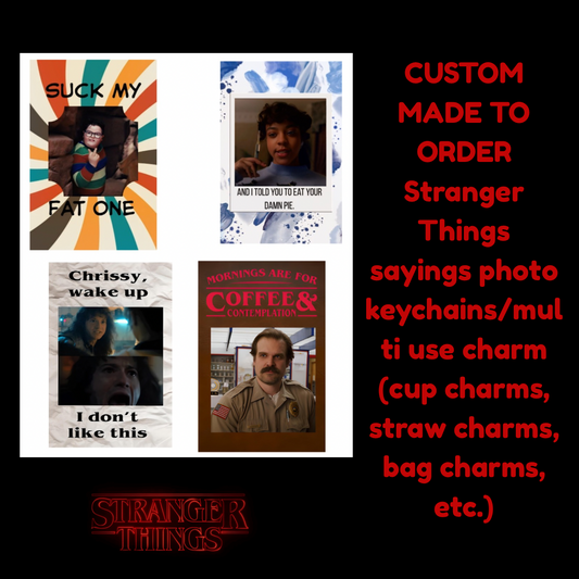 CUSTOM MADE TO ORDER Stranger Things sayings photo keychains/multi use charm (cup charms, straw charms, bag charms, etc.)