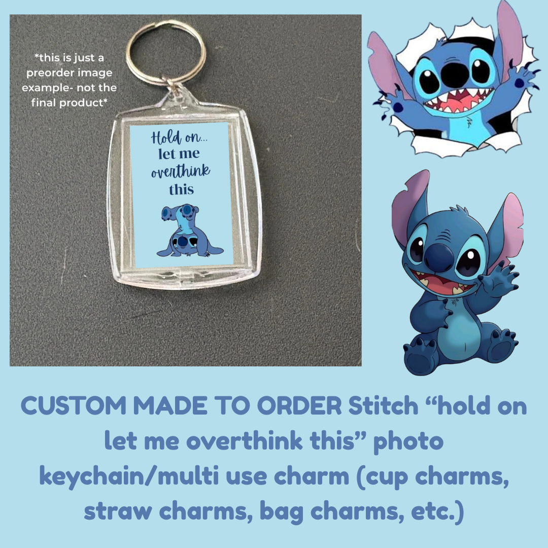 CUSTOM MADE TO ORDER Stitch “hold on let me overthink this” photo keychain/multi use charm (cup charms, straw charms, bag charms, etc.)