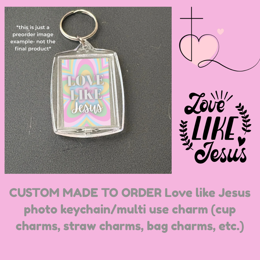 CUSTOM MADE TO ORDER Love like Jesus photo keychain/multi use charm (cup charms, straw charms, bag charms, etc.)