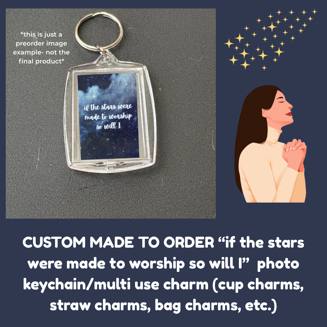 CUSTOM MADE TO ORDER “if the stars were made to worship so will I”  photo keychain/multi use charm (cup charms, straw charms, bag charms, etc.)