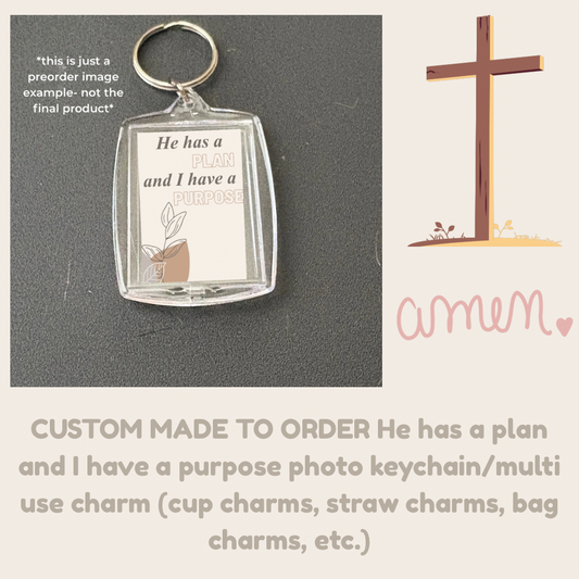 CUSTOM MADE TO ORDER He has a plan and I have a purpose photo keychain/multi use charm (cup charms, straw charms, bag charms, etc.)