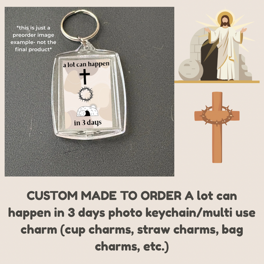 CUSTOM MADE TO ORDER A lot can happen in 3 days photo keychain/multi use charm (cup charms, straw charms, bag charms, etc.)