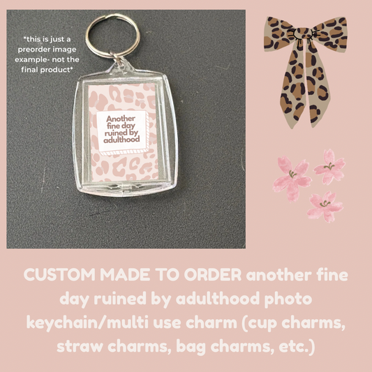 CUSTOM MADE TO ORDER another fine day ruined by adulthood photo keychain/multi use charm (cup charms, straw charms, bag charms, etc.)