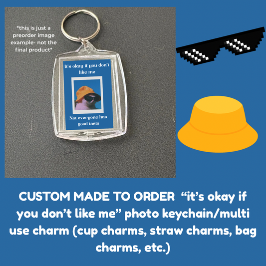 CUSTOM MADE TO ORDER  “it’s okay if you don’t like me” photo keychain/multi use charm (cup charms, straw charms, bag charms, etc.)